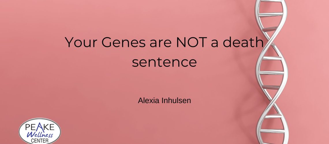 Your Genes are NOT a death sentence
